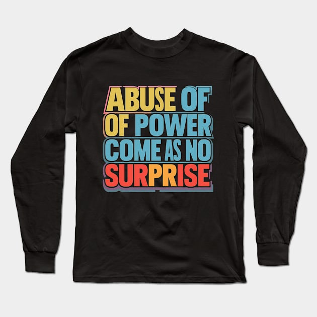 Abuse of Power Comes as No Surprise Design Long Sleeve T-Shirt by RazorDesign234